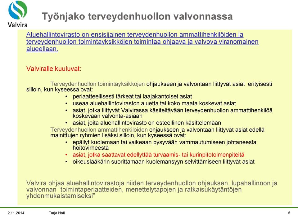 Valviralle kuuluvat: Terveydenhuollon toimintayksikköjen ohjaukseen ja valvontaan liittyvät asiat erityisesti silloin, kun kyseessä ovat: periaatteellisesti tärkeät tai laajakantoiset asiat useaa