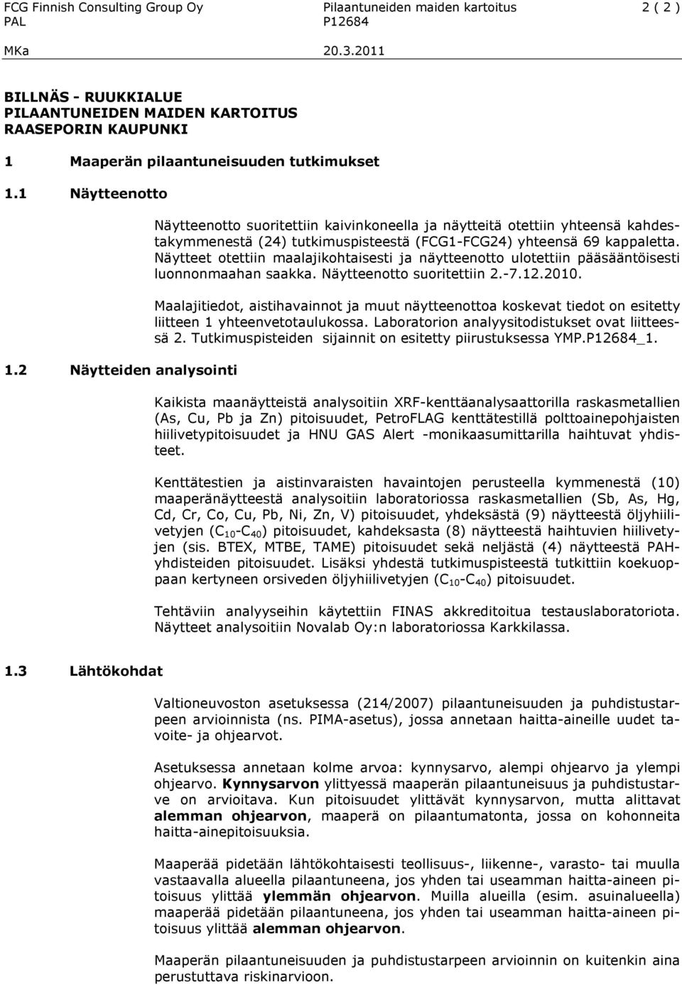 2 Näytteiden analysointi Näytteenotto suoritettiin kaivinkoneella ja näytteitä otettiin yhteensä kahdestakymmenestä (24) tutkimuspisteestä (FCG1-FCG24) yhteensä 69 kappaletta.