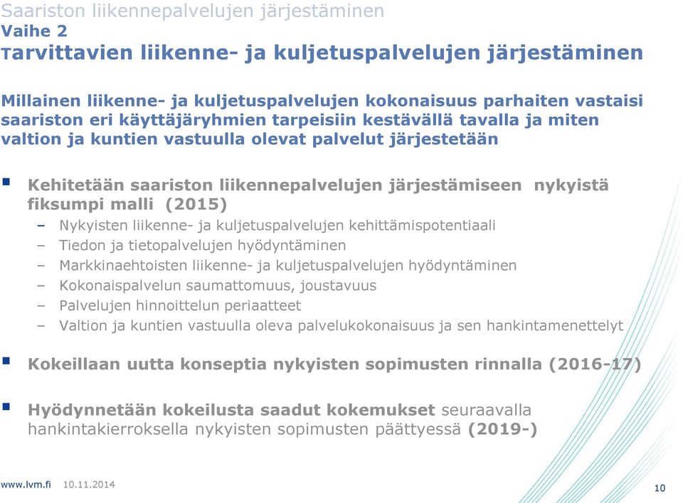 kehittämispotentiaali Tiedon ja tietopalvelujen hyödyntäminen Markkinaehtoisten liikenne- ja kuljetuspalvelujen hyödyntäminen Kokonaispalvelun saumattomuus, joustavuus Palvelujen hinnoittelun