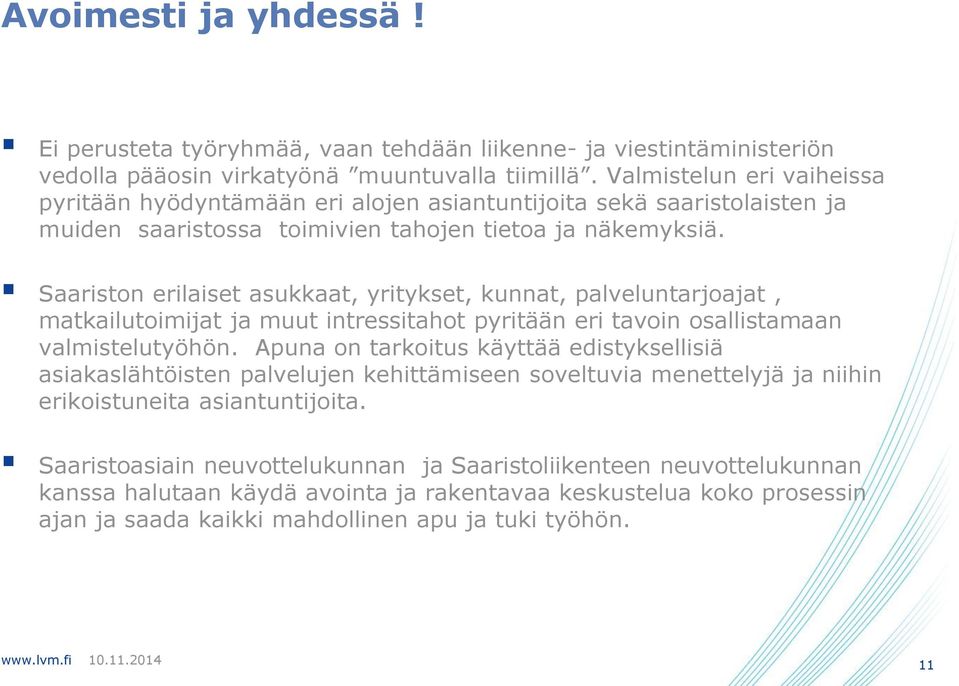 Saariston erilaiset asukkaat, yritykset, kunnat, palveluntarjoajat, matkailutoimijat ja muut intressitahot pyritään eri tavoin osallistamaan valmistelutyöhön.