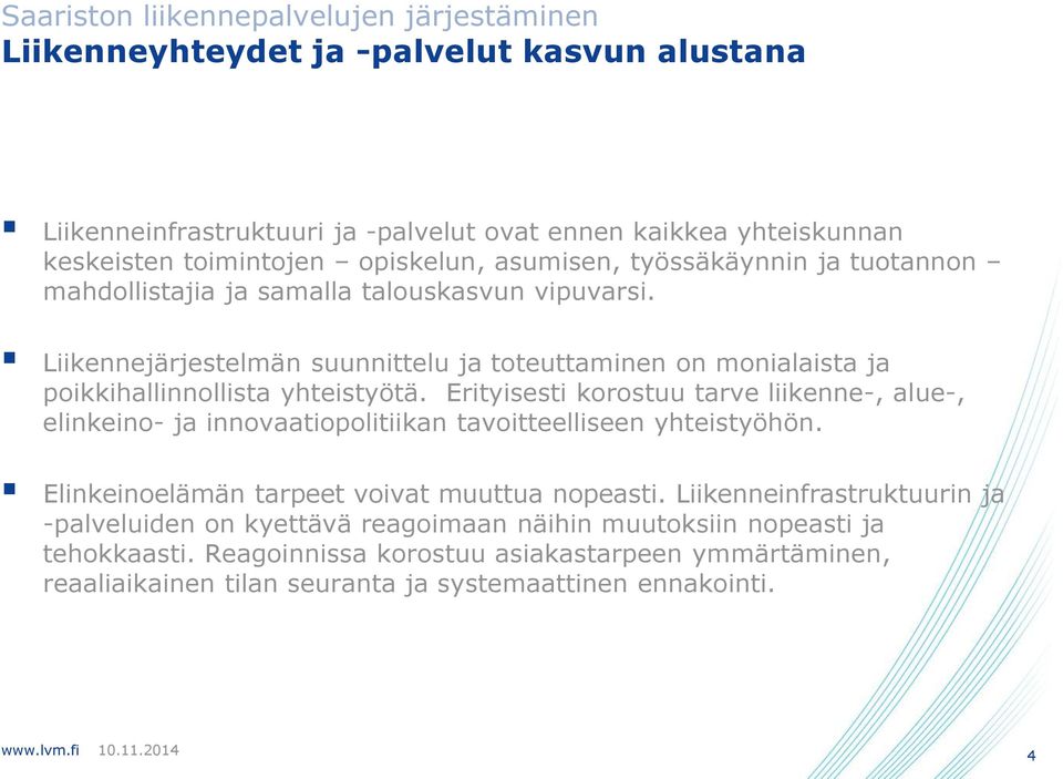 Erityisesti korostuu tarve liikenne-, alue-, elinkeino- ja innovaatiopolitiikan tavoitteelliseen yhteistyöhön. Elinkeinoelämän tarpeet voivat muuttua nopeasti.
