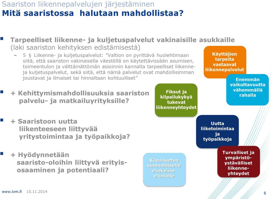 saariston vakinaisella väestöllä on käytettävissään asumisen, toimeentulon ja välttämättömän asioinnin kannalta tarpeelliset liikenneja kuljetuspalvelut, sekä siitä, että nämä palvelut ovat