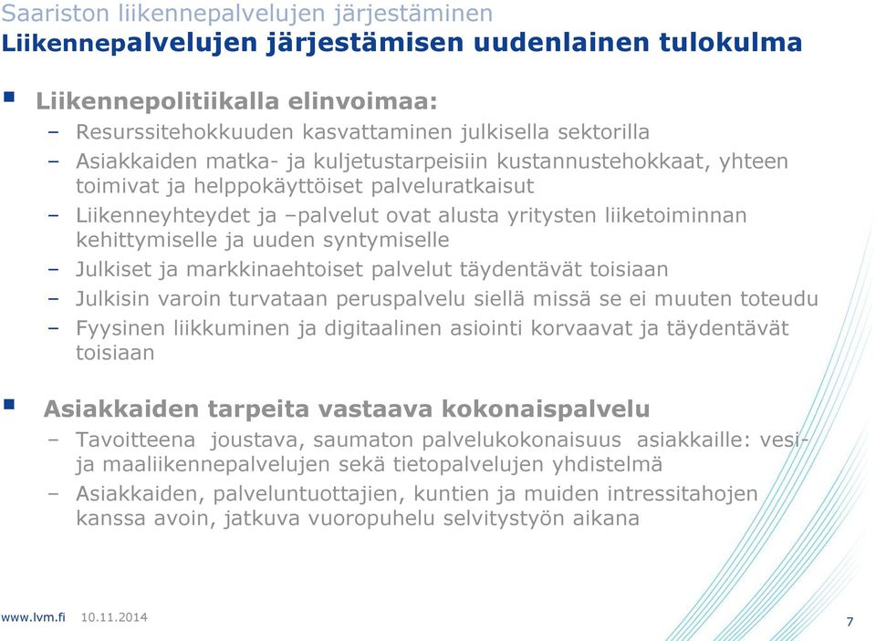 markkinaehtoiset palvelut täydentävät toisiaan Julkisin varoin turvataan peruspalvelu siellä missä se ei muuten toteudu Fyysinen liikkuminen ja digitaalinen asiointi korvaavat ja täydentävät toisiaan