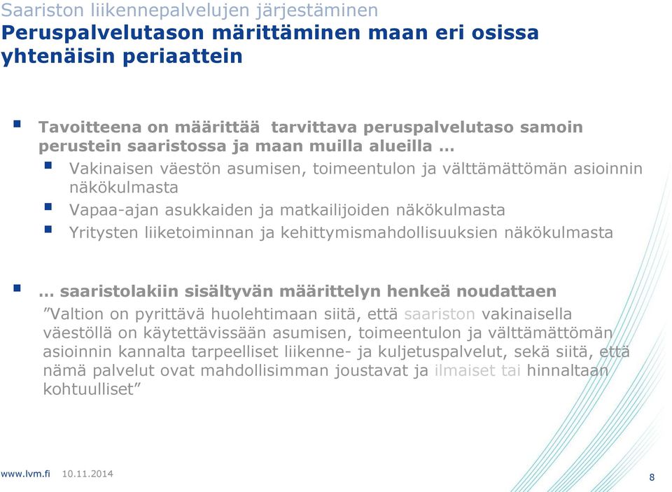 kehittymismahdollisuuksien näkökulmasta saaristolakiin sisältyvän määrittelyn henkeä noudattaen Valtion on pyrittävä huolehtimaan siitä, että saariston vakinaisella väestöllä on