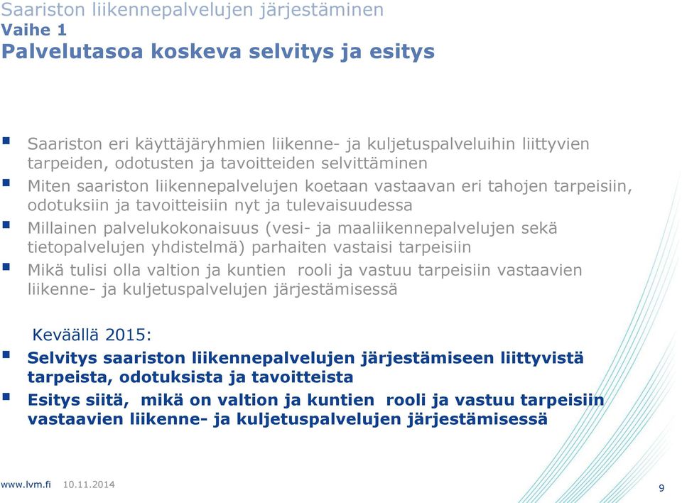 yhdistelmä) parhaiten vastaisi tarpeisiin Mikä tulisi olla valtion ja kuntien rooli ja vastuu tarpeisiin vastaavien liikenne- ja kuljetuspalvelujen järjestämisessä Keväällä 2015: Selvitys saariston
