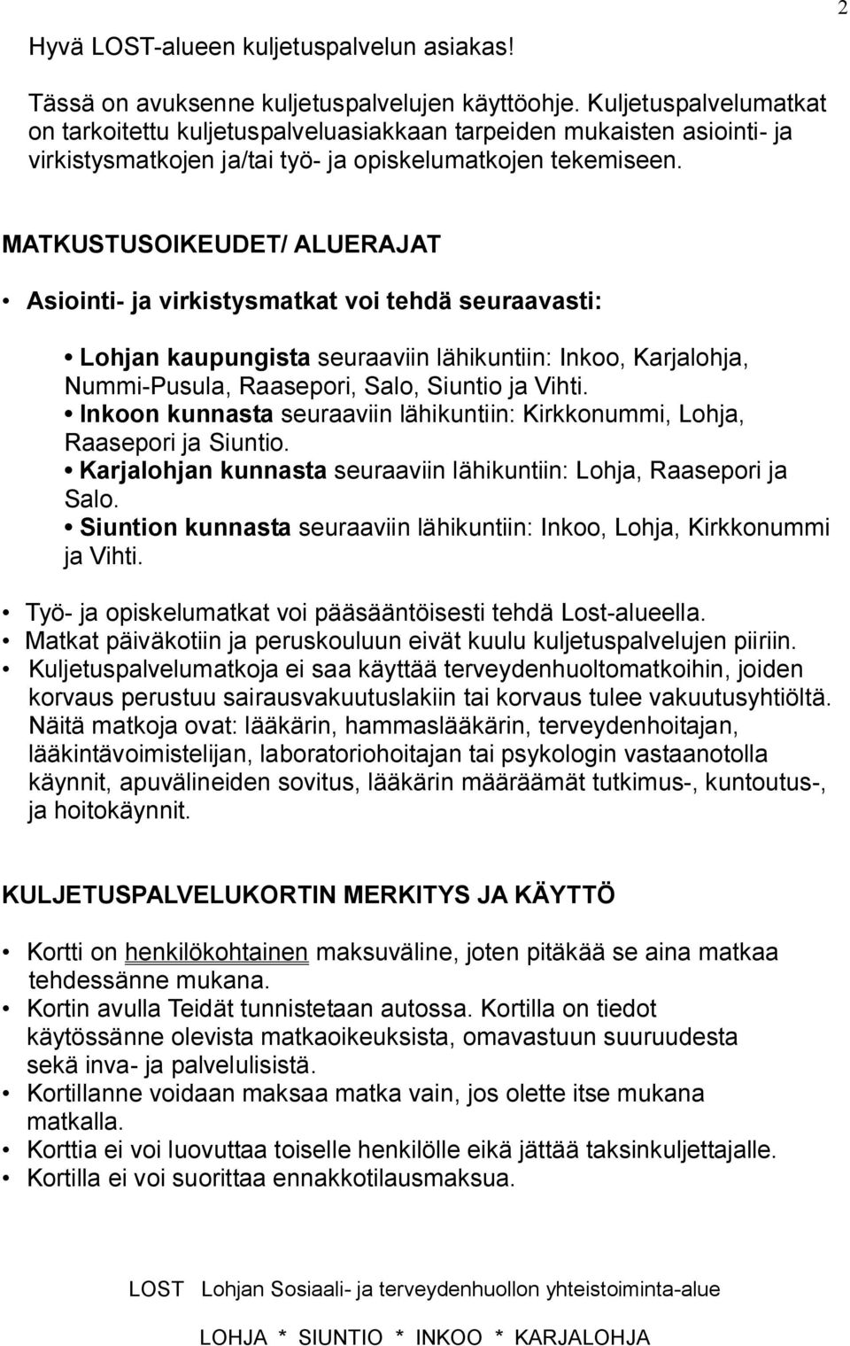 MATKUSTUSOIKEUDET/ ALUERAJAT Asiointi ja virkistysmatkat voi tehdä seuraavasti: Lohjan kaupungista seuraaviin lähikuntiin: Inkoo, Karjalohja, Nummi Pusula, Raasepori, Salo, Siuntio ja Vihti.