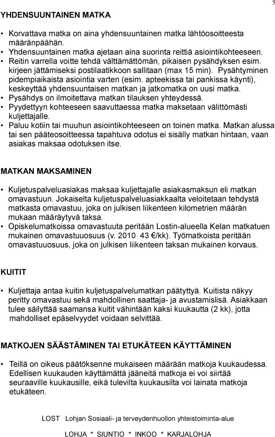 apteekissa tai pankissa käynti), keskeyttää yhdensuuntaisen matkan ja jatkomatka on uusi matka. Pysähdys on ilmoitettava matkan tilauksen yhteydessä.