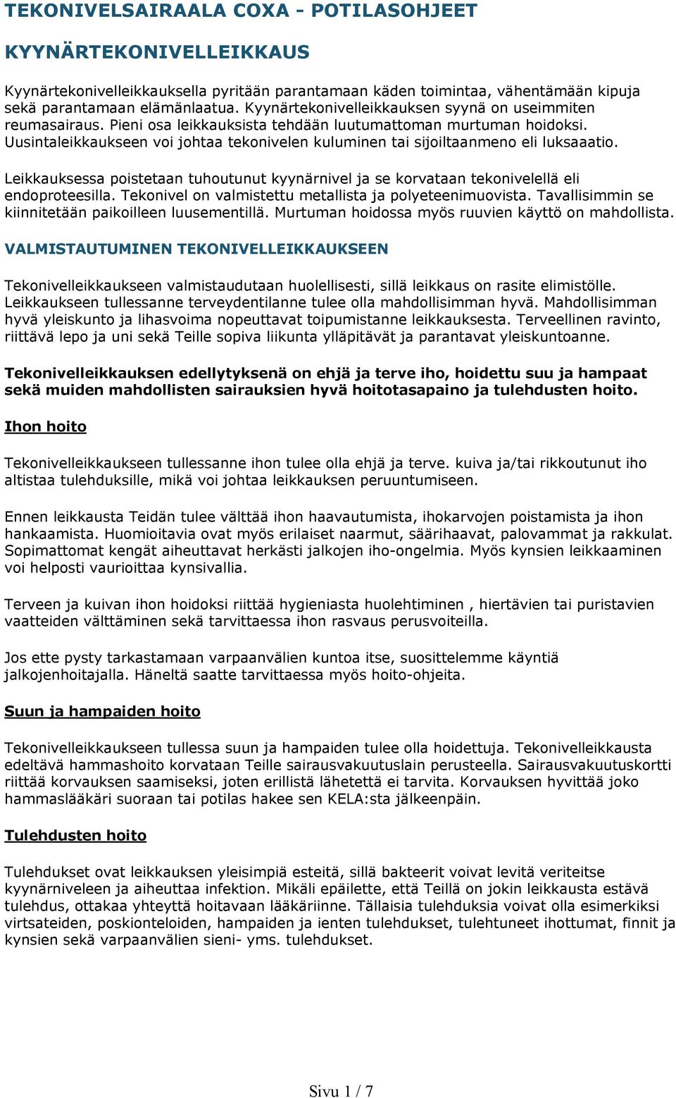 Uusintaleikkaukseen voi johtaa tekonivelen kuluminen tai sijoiltaanmeno eli luksaaatio. Leikkauksessa poistetaan tuhoutunut kyynärnivel ja se korvataan tekonivelellä eli endoproteesilla.