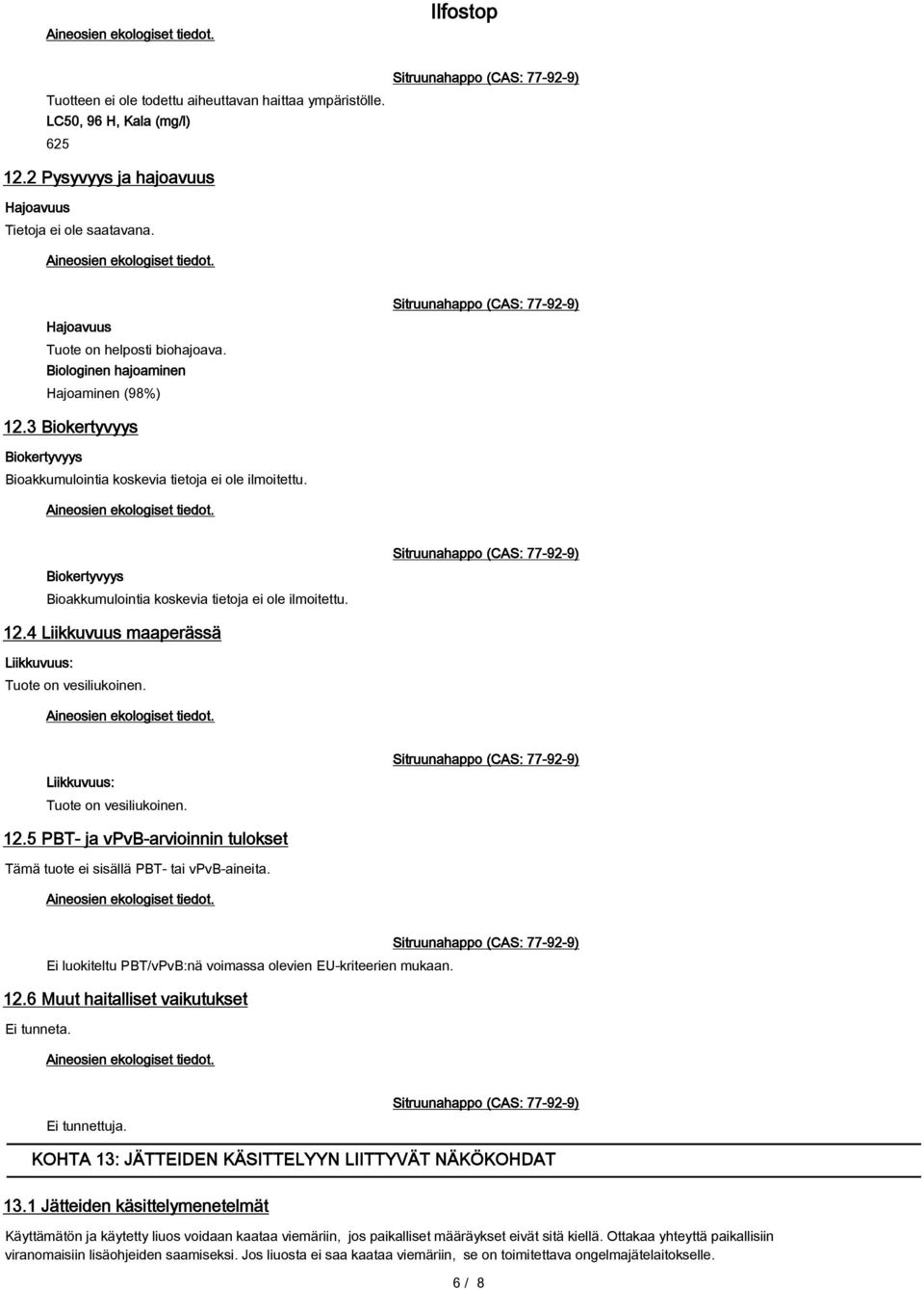 Liikkuvuus: Tuote on vesiliukoinen. 12.5 PBT- ja vpvb-arvioinnin tulokset Tämä tuote ei sisällä PBT- tai vpvb-aineita. Ei luokiteltu PBT/vPvB:nä voimassa olevien EU-kriteerien mukaan. 12.6 Muut haitalliset vaikutukset Ei tunneta.