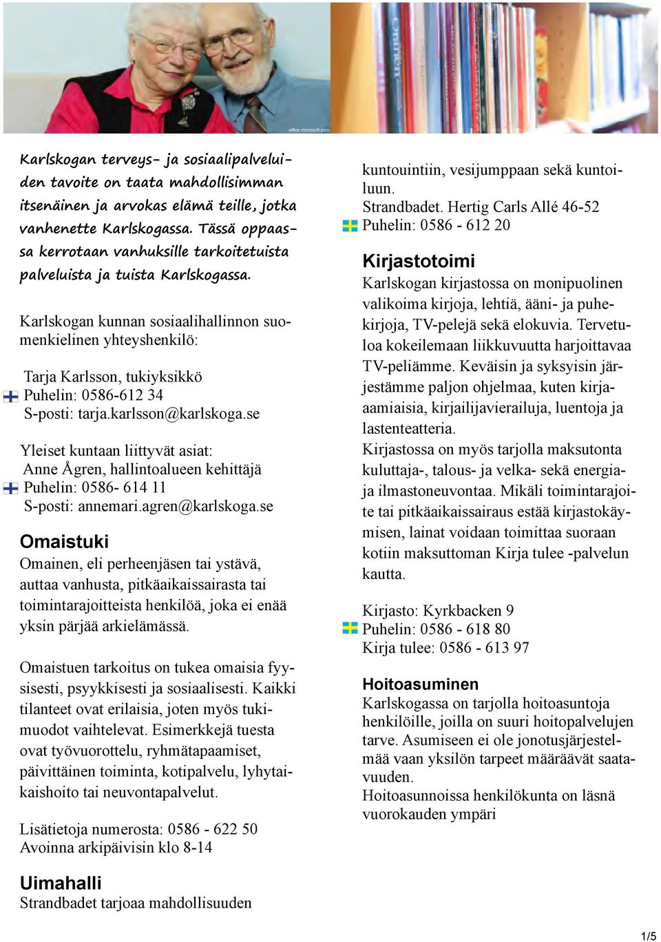 Karlskogan kunnan sosiaalihallinnon suomenkielinen yhteyshenkilö: Tarja Karlsson, tukiyksikkö Puhelin: 0586-612 34 S-posti: tarja.karlsson@karlskoga.