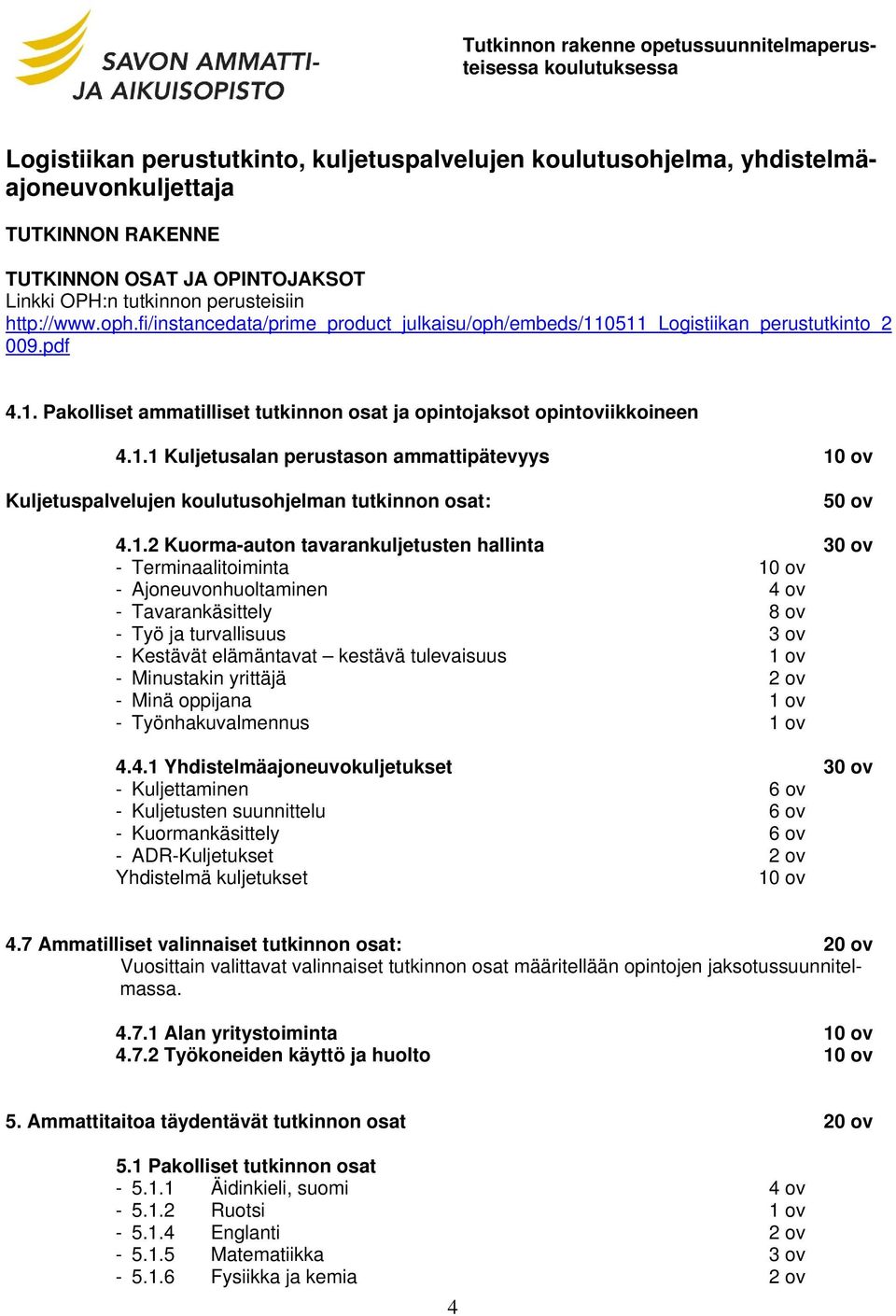 1.1 Kuljetusalan perustason ammattipätevyys 10 ov Kuljetuspalvelujen koulutusohjelman tutkinnon osat: 50 ov 4.1.2 Kuorma-auton tavarankuljetusten hallinta 30 ov - Terminaalitoiminta 10 ov -