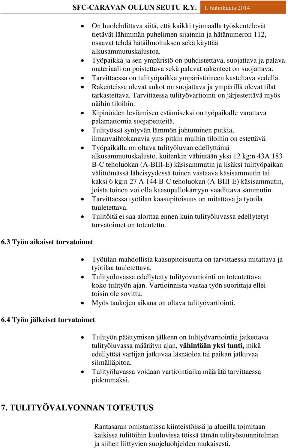 Rakenteissa olevat aukot on suojattava ja ympärillä olevat tilat tarkastettava. Tarvittaessa tulityövartiointi on järjestettävä myös näihin tiloihin.