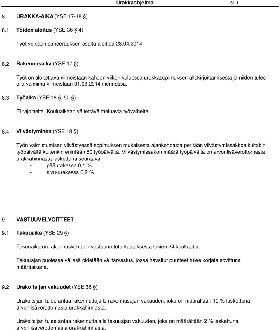 3 Työaika (YSE 18, 50 ) Ei rajoitteita. Kouluaikaan vältettävä meluavia työvaiheita. 8.