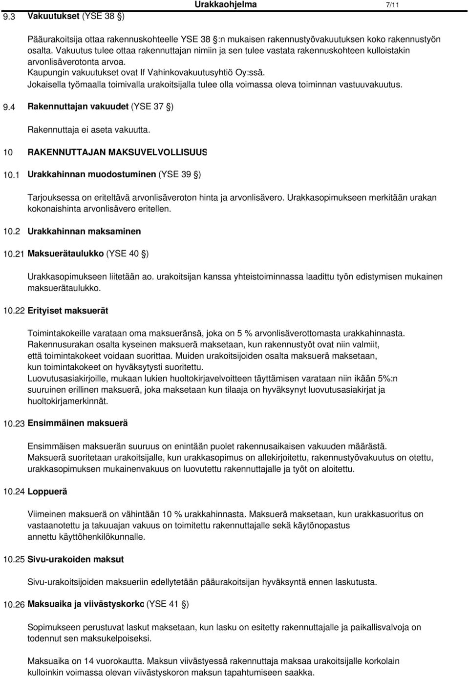 Jokaisella työmaalla toimivalla urakoitsijalla tulee olla voimassa oleva toiminnan vastuuvakuutus. 9.4 Rakennuttajan vakuudet (YSE 37 ) Rakennuttaja ei aseta vakuutta.