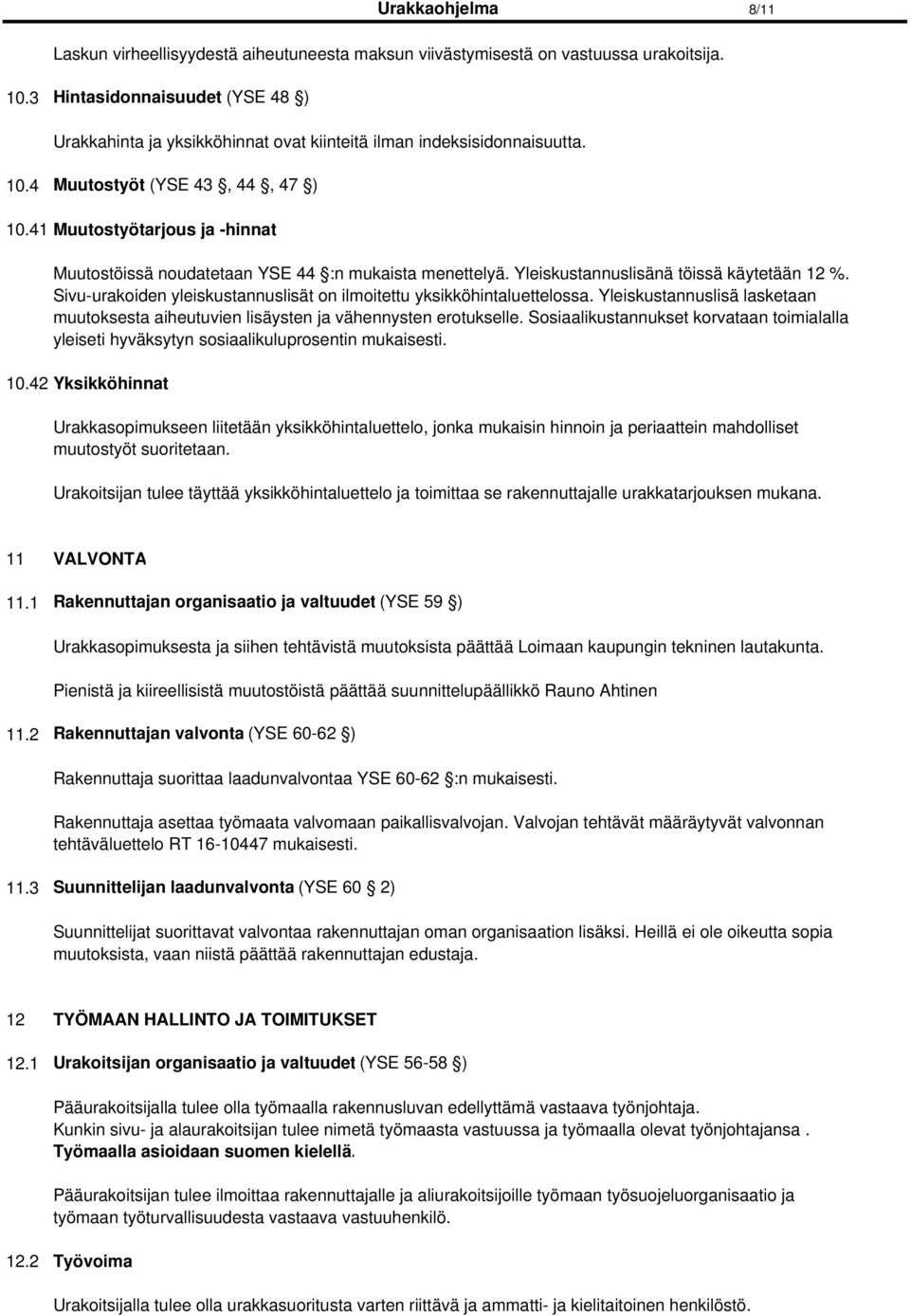 41 Muutostyötarjous ja -hinnat Muutostöissä noudatetaan YSE 44 :n mukaista menettelyä. Yleiskustannuslisänä töissä käytetään 12 %.