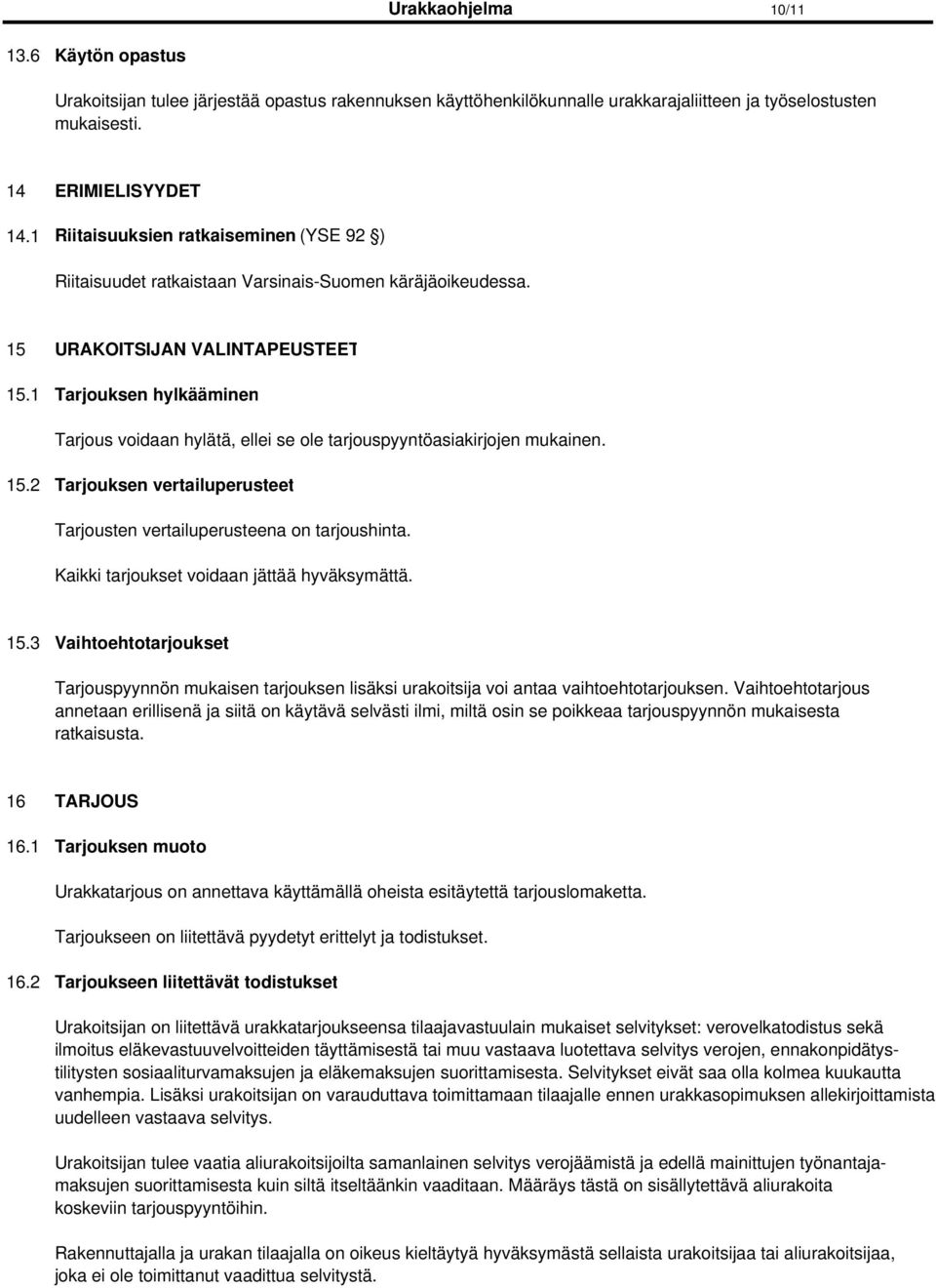 1 Tarjouksen hylkääminen Tarjous voidaan hylätä, ellei se ole tarjouspyyntöasiakirjojen mukainen. 15.2 Tarjouksen vertailuperusteet Tarjousten vertailuperusteena on tarjoushinta.
