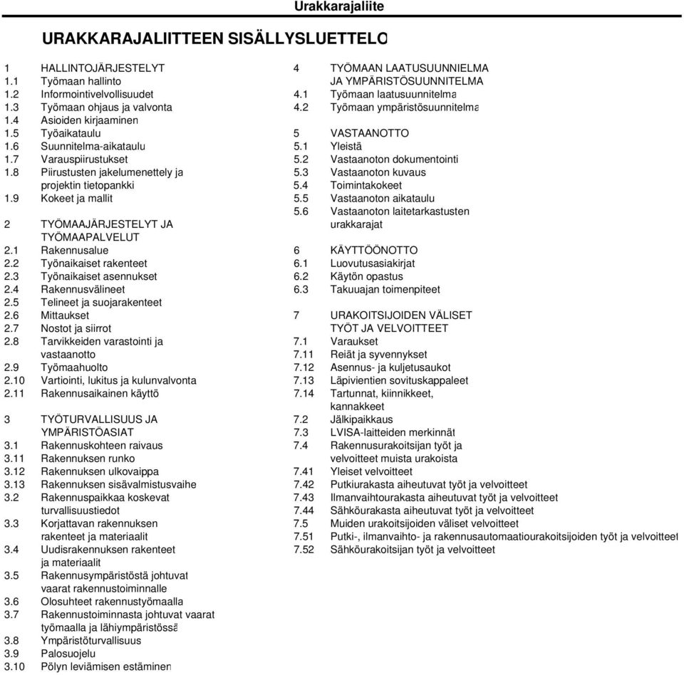 7 Varauspiirustukset 5.2 Vastaanoton dokumentointi 1.8 Piirustusten jakelumenettely ja 5.3 Vastaanoton kuvaus projektin tietopankki 5.4 Toimintakokeet 1.9 Kokeet ja mallit 5.5 Vastaanoton aikataulu 5.