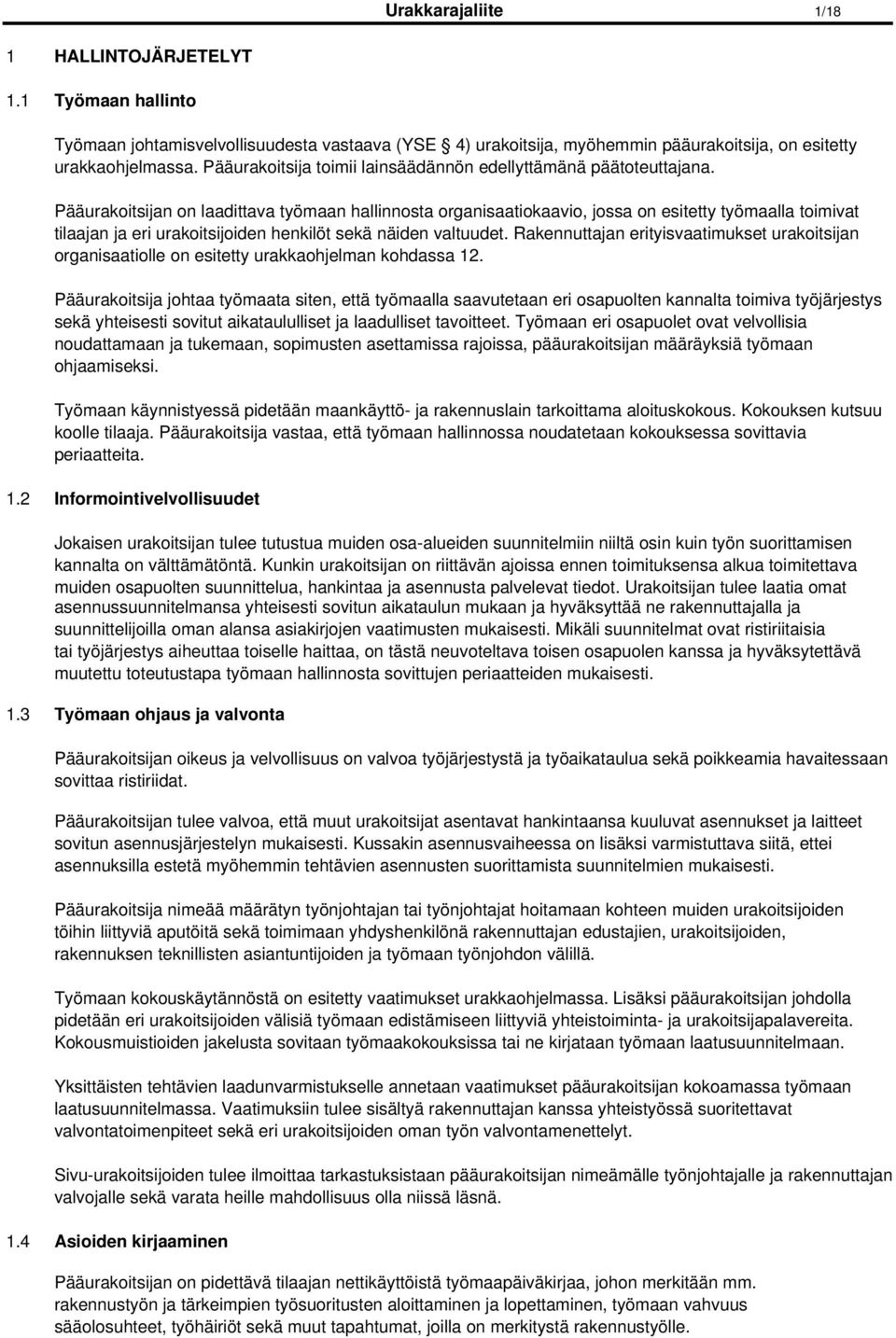 Pääurakoitsijan on laadittava työmaan hallinnosta organisaatiokaavio, jossa on esitetty työmaalla toimivat tilaajan ja eri urakoitsijoiden henkilöt sekä näiden valtuudet.