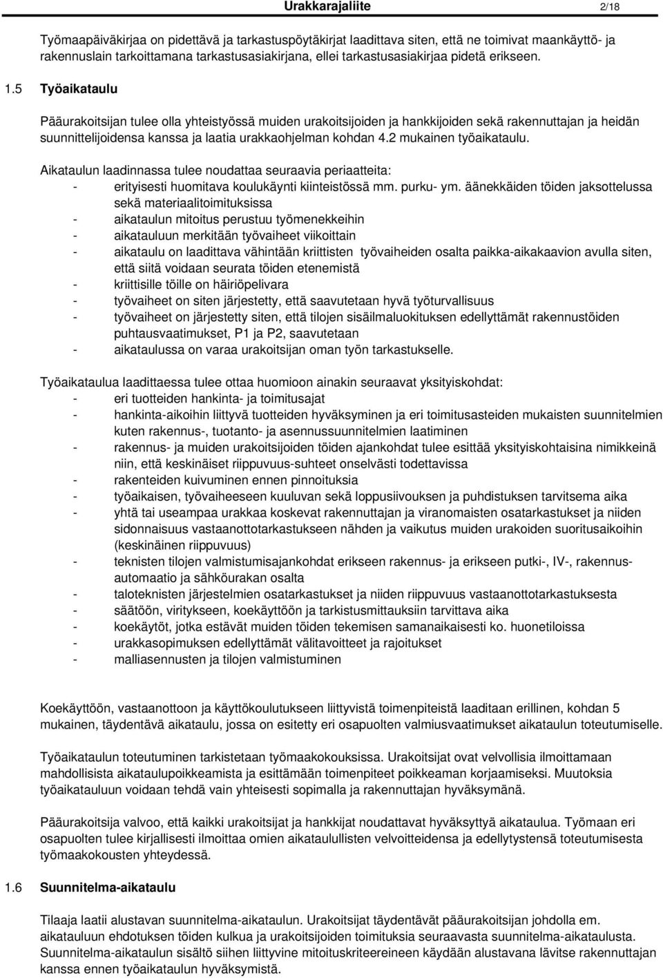 5 Työaikataulu Pääurakoitsijan tulee olla yhteistyössä muiden urakoitsijoiden ja hankkijoiden sekä rakennuttajan ja heidän suunnittelijoidensa kanssa ja laatia urakkaohjelman kohdan 4.
