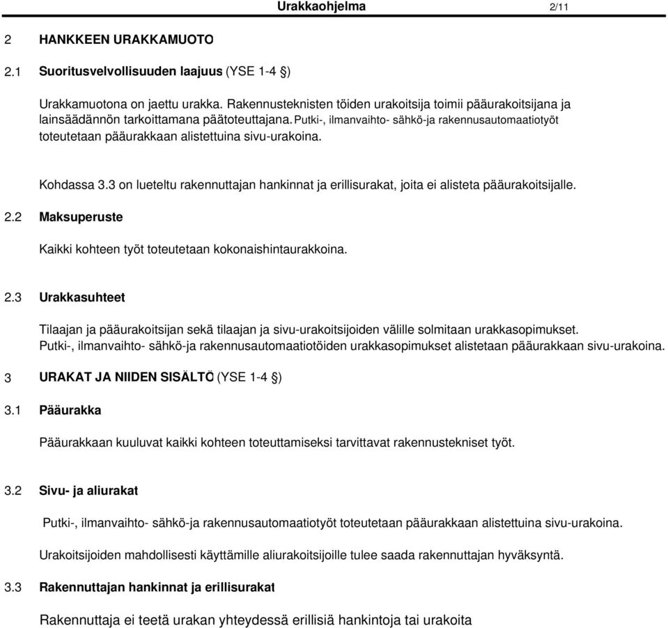 Putki-, ilmanvaihto- sähkö-ja rakennusautomaatiotyöt toteutetaan pääurakkaan alistettuina sivu-urakoina. Kohdassa 3.