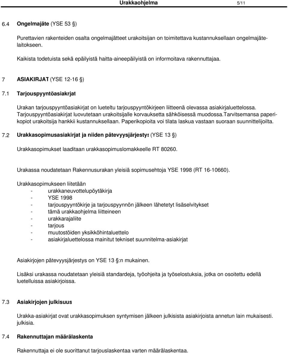 1 Tarjouspyyntöasiakrjat Urakan tarjouspyyntöasiakirjat on lueteltu tarjouspyyntökirjeen liitteenä olevassa asiakirjaluettelossa.
