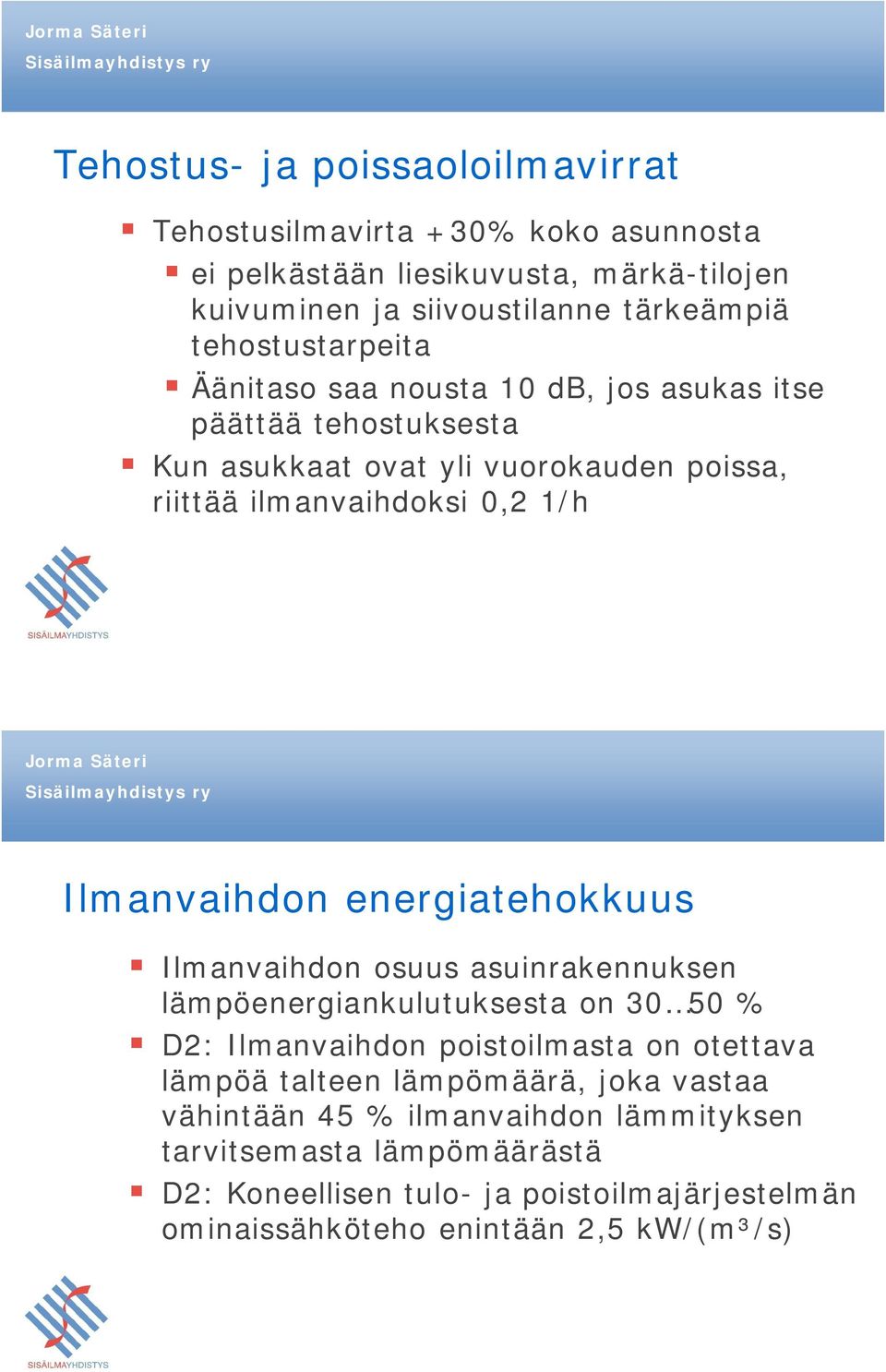 Ilmanvaihdon energiatehokkuus Ilmanvaihdon osuus asuinrakennuksen lämpöenergiankulutuksesta on 30 50 % D2: Ilmanvaihdon poistoilmasta on otettava lämpöä talteen