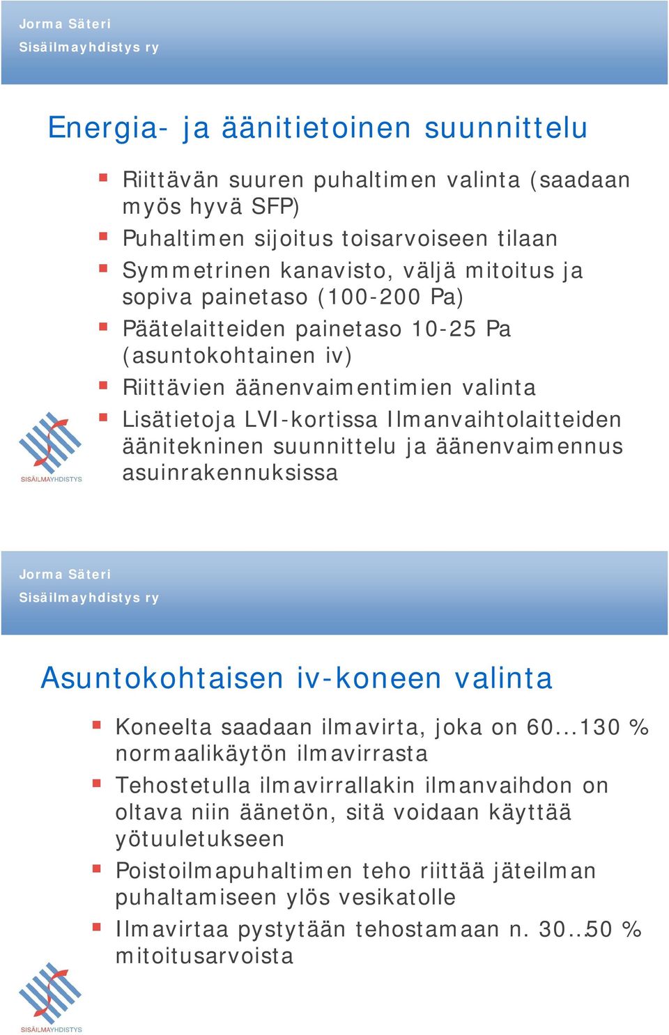 ja äänenvaimennus asuinrakennuksissa Asuntokohtaisen iv-koneen valinta Koneelta saadaan ilmavirta, joka on 60.