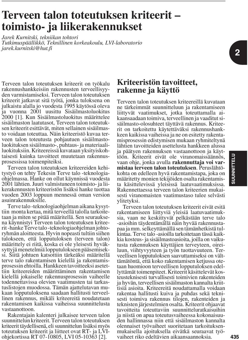 Terveen talon toteutuksen kriteerit jatkavat sitä työtä, jonka tuloksena on julkaistu alalla jo vuodesta 1995 käytössä oleva ja vuonna 2001 uusittu Sisäilmastoluokitus 2000 [1].