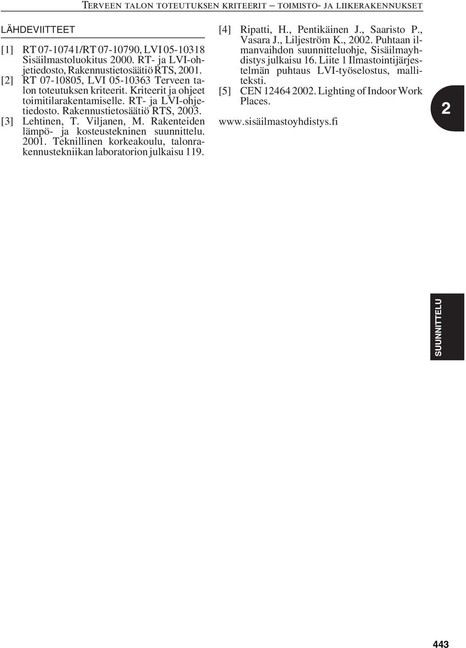 Viljanen, M. Rakenteiden lämpö- ja kosteustekninen suunnittelu. 2001. Teknillinen korkeakoulu, talonrakennustekniikan laboratorion julkaisu 119. [4] Ripatti, H., Pentikäinen J., Saaristo P.