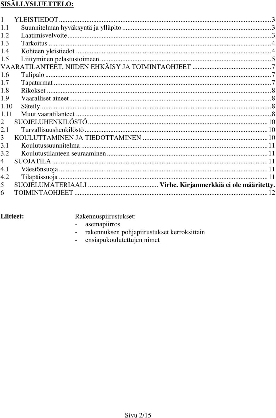 .. 8 2 SUOJELUHENKILÖSTÖ... 10 2.1 Turvallisuushenkilöstö... 10 3 KOULUTTAMINEN JA TIEDOTTAMINEN... 10 3.1 Koulutussuunnitelma... 11 3.2 Koulutustilanteen seuraaminen... 11 4 SUOJATILA... 11 4.1 Väestönsuoja.