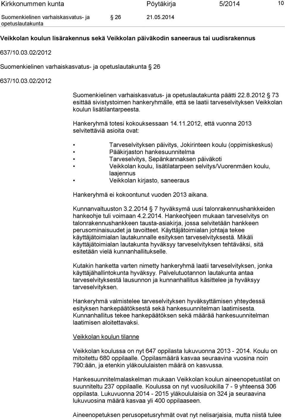 2012, että vuonna 2013 selvitettäviä asioita ovat: Tarveselvityksen päivitys, Jokirinteen koulu (oppimiskeskus) Pääkirjaston hankesuunnitelma Tarveselvitys, Sepänkannaksen päiväkoti Veikkolan koulu,