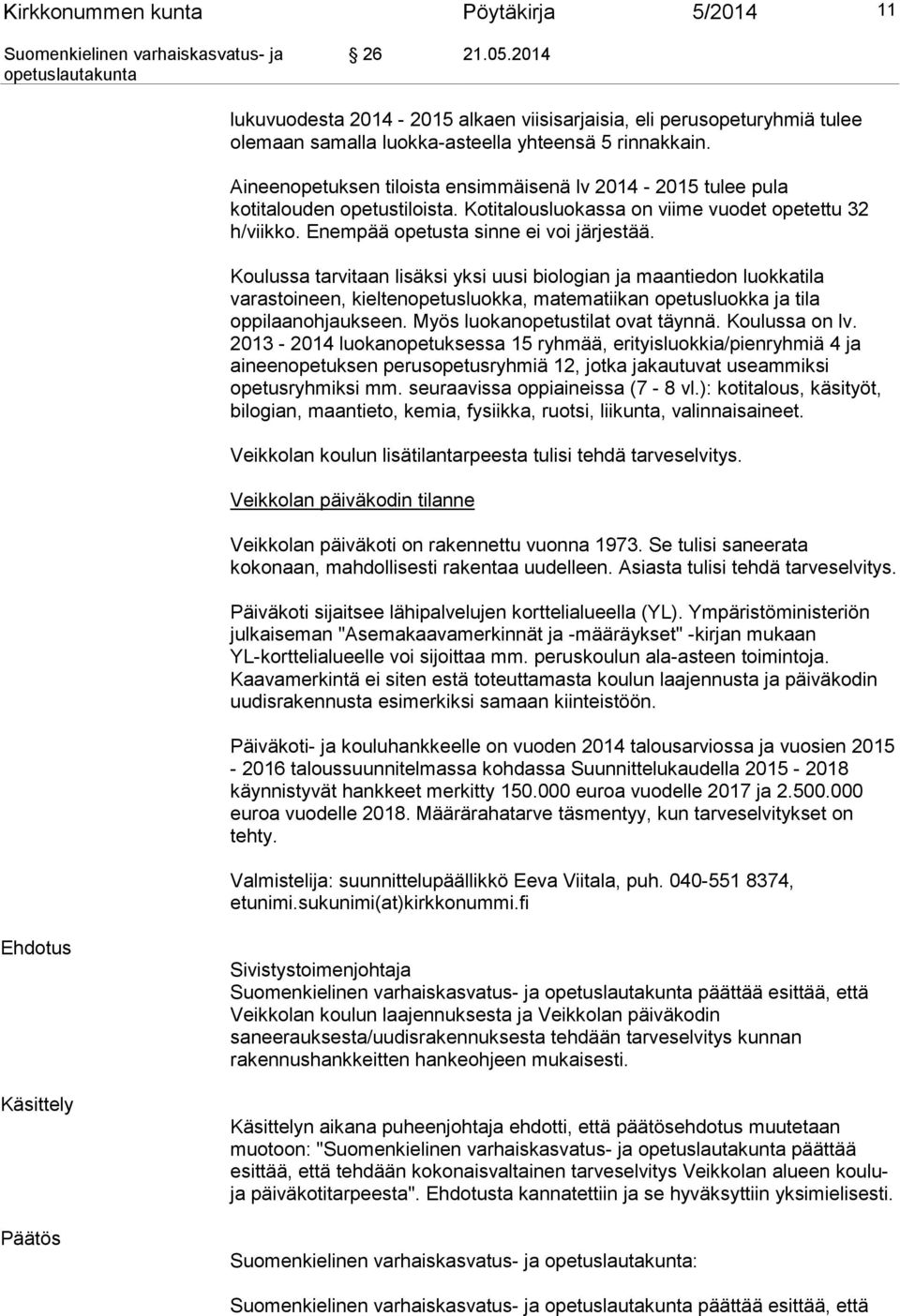 Koulussa tarvitaan lisäksi yksi uusi biologian ja maantiedon luokkatila varastoineen, kieltenopetusluokka, matematiikan opetusluokka ja tila oppilaanohjaukseen. Myös luokanopetustilat ovat täynnä.