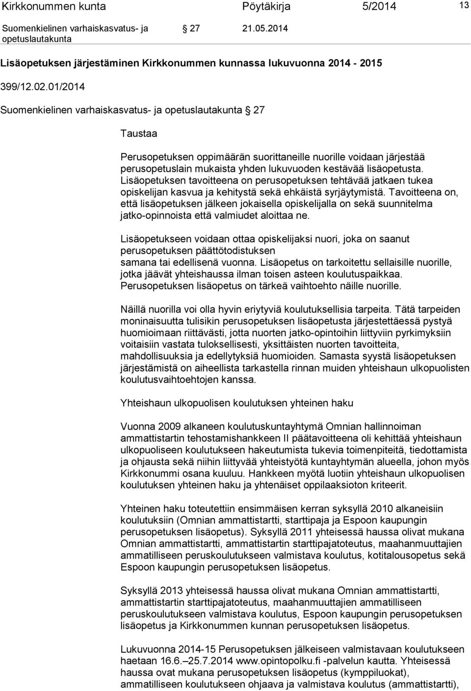 Lisäopetuksen tavoitteena on perusopetuksen tehtävää jatkaen tukea opiskelijan kasvua ja kehitystä sekä ehkäistä syrjäytymistä.