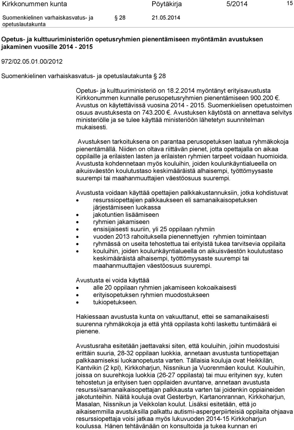 200. Avustuksen käytöstä on annettava selvitys ministeriölle ja se tulee käyttää ministeriöön lähetetyn suunnitelman mukaisesti.