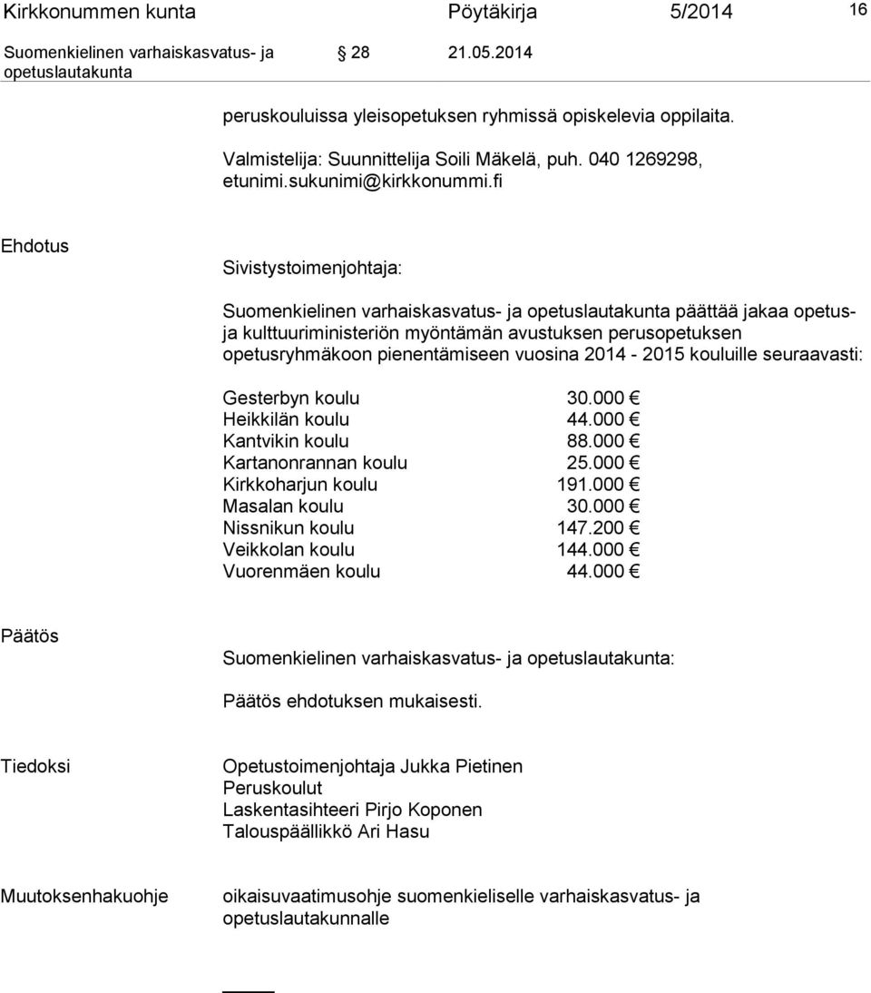 fi Ehdotus Sivistystoimenjohtaja: päättää jakaa opetusja kulttuuriministeriön myöntämän avustuksen perusopetuksen opetusryhmäkoon pienentämiseen vuosina 2014-2015 kouluille seuraavasti: Gesterbyn