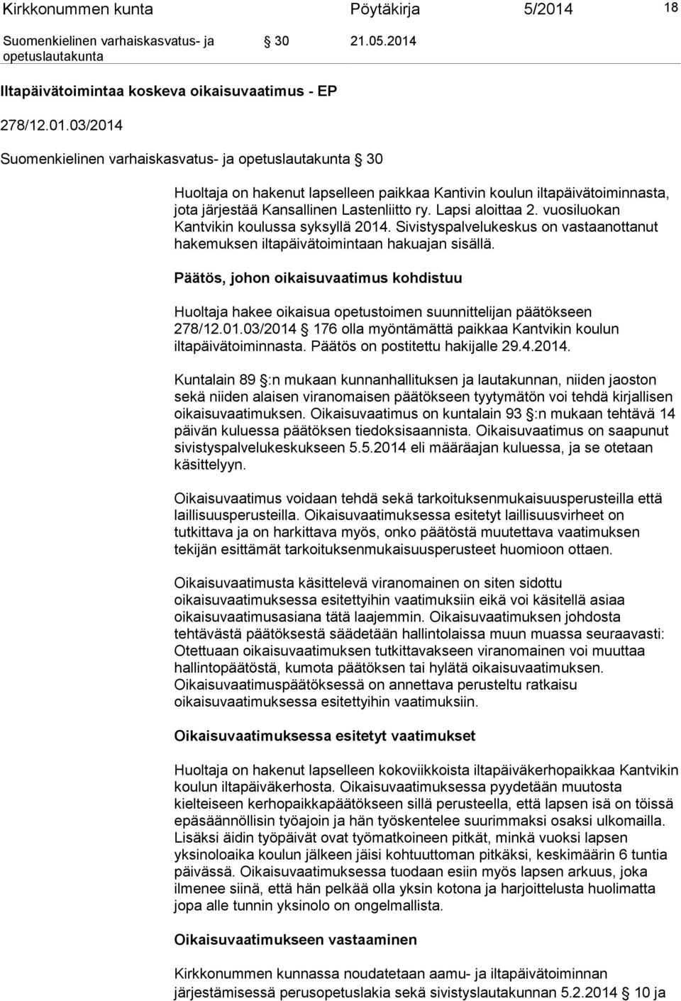 Päätös, johon oikaisuvaatimus kohdistuu Huoltaja hakee oikaisua opetustoimen suunnittelijan päätökseen 278/12.01.03/2014 176 olla myöntämättä paikkaa Kantvikin koulun iltapäivätoiminnasta.