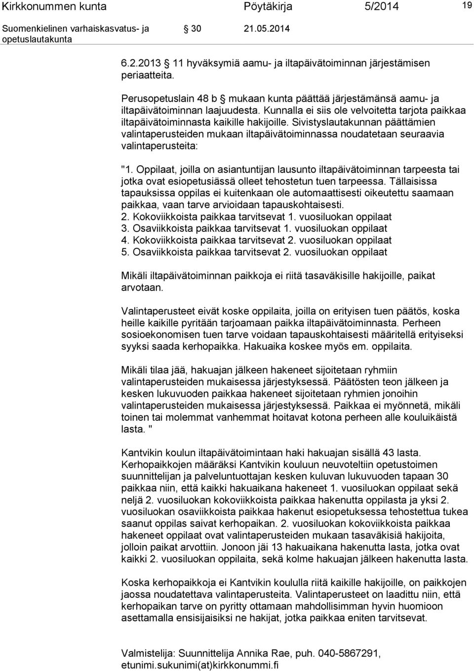 Sivistyslautakunnan päättämien valintaperusteiden mukaan iltapäivätoiminnassa noudatetaan seuraavia valintaperusteita: "1.