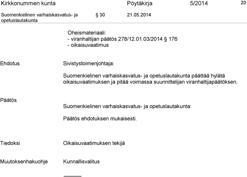 Ehdotus Sivistystoimenjohtaja: päättää hylätä oikaisuvaatimuksen ja pitää voimassa