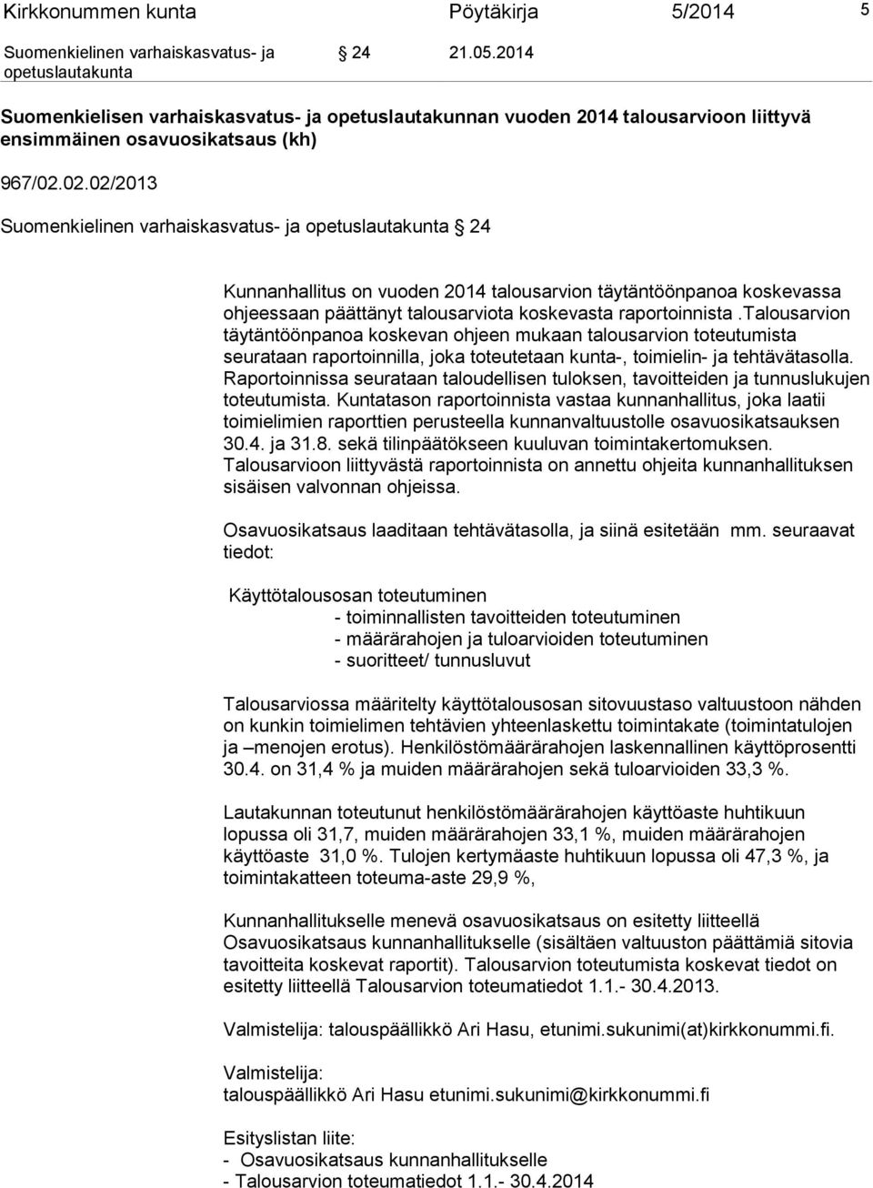 talousarvion täytäntöönpanoa koskevan ohjeen mukaan talousarvion toteutumista seurataan raportoinnilla, joka toteutetaan kunta-, toimielin- ja tehtävätasolla.