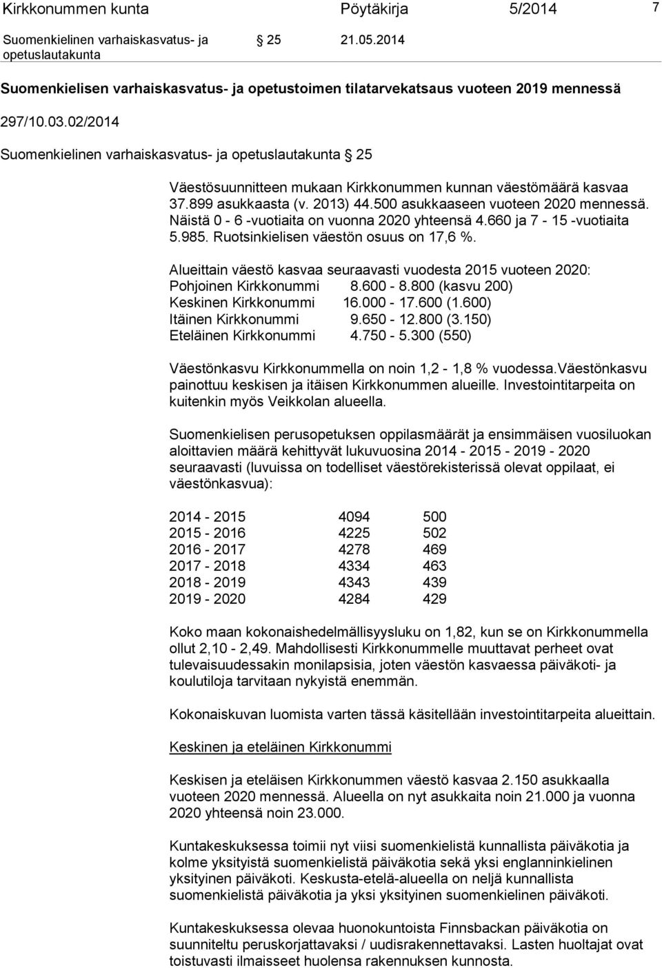 660 ja 7-15 -vuotiaita 5.985. Ruotsinkielisen väestön osuus on 17,6 %. Alueittain väestö kasvaa seuraavasti vuodesta 2015 vuoteen 2020: Pohjoinen Kirkkonummi 8.600-8.