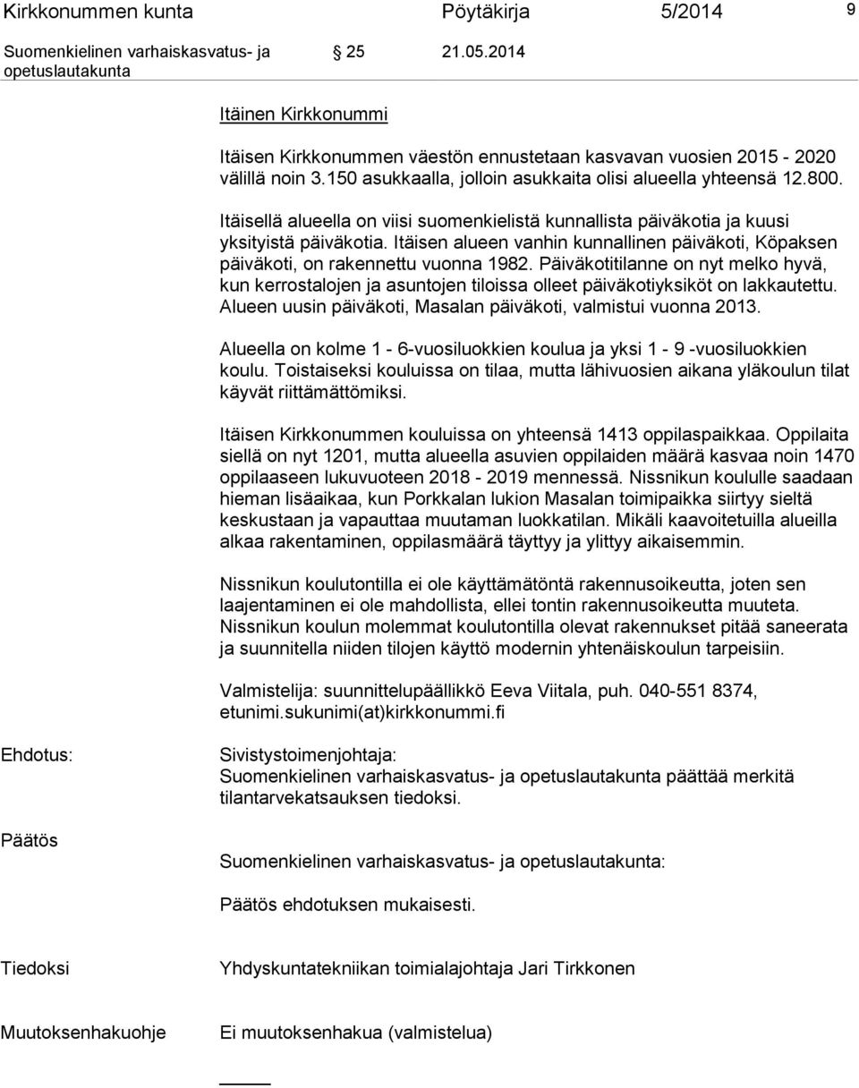 Itäisen alueen vanhin kunnallinen päiväkoti, Köpaksen päiväkoti, on rakennettu vuonna 1982.