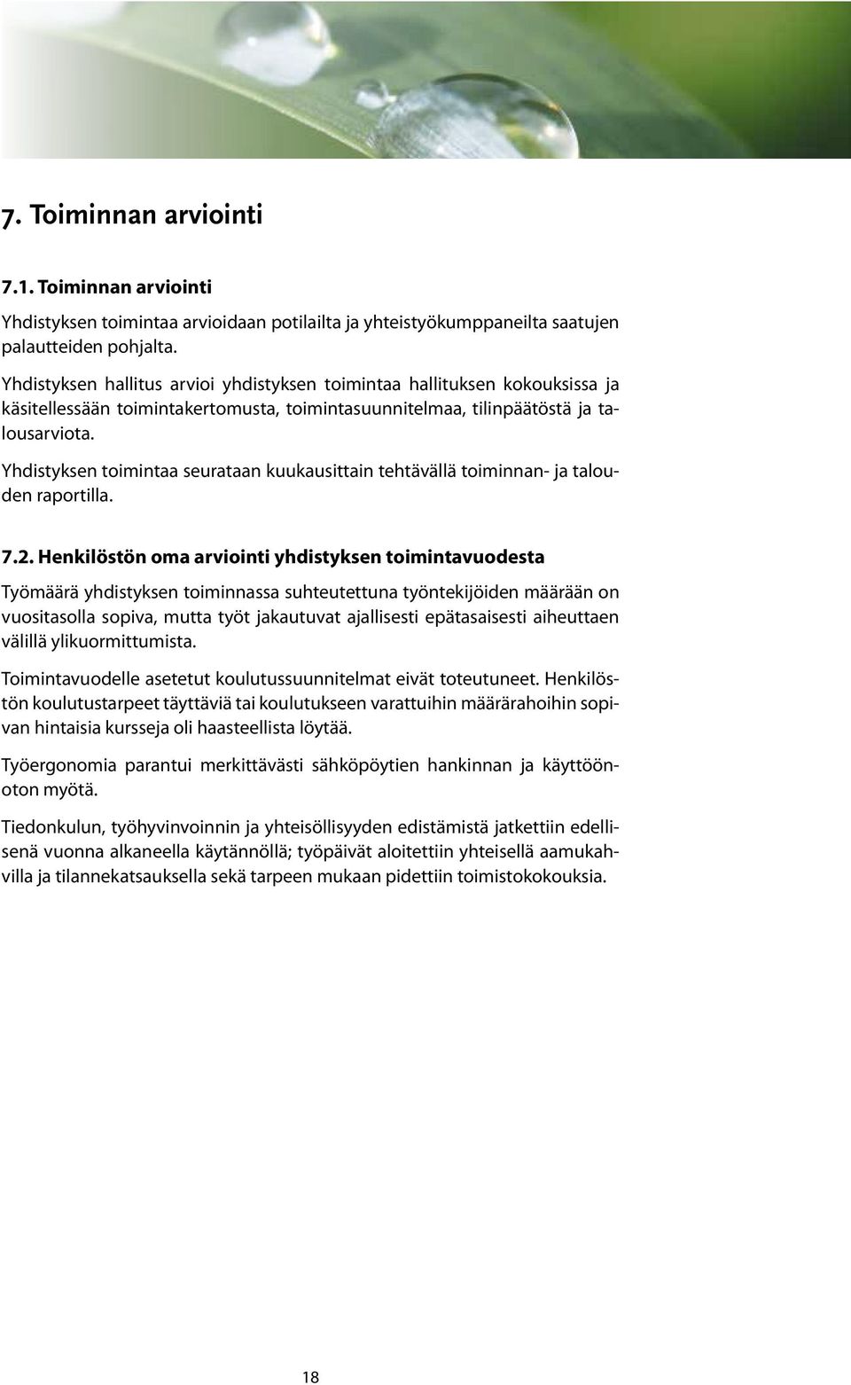 Yhdistyksen toimintaa seurataan kuukausittain tehtävällä toiminnan- ja talouden raportilla. 7.2.