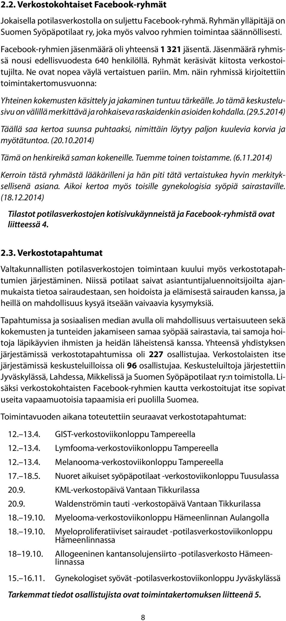 Mm. näin ryhmissä kirjoitettiin toimintakertomusvuonna: Yhteinen kokemusten käsittely ja jakaminen tuntuu tärkeälle.