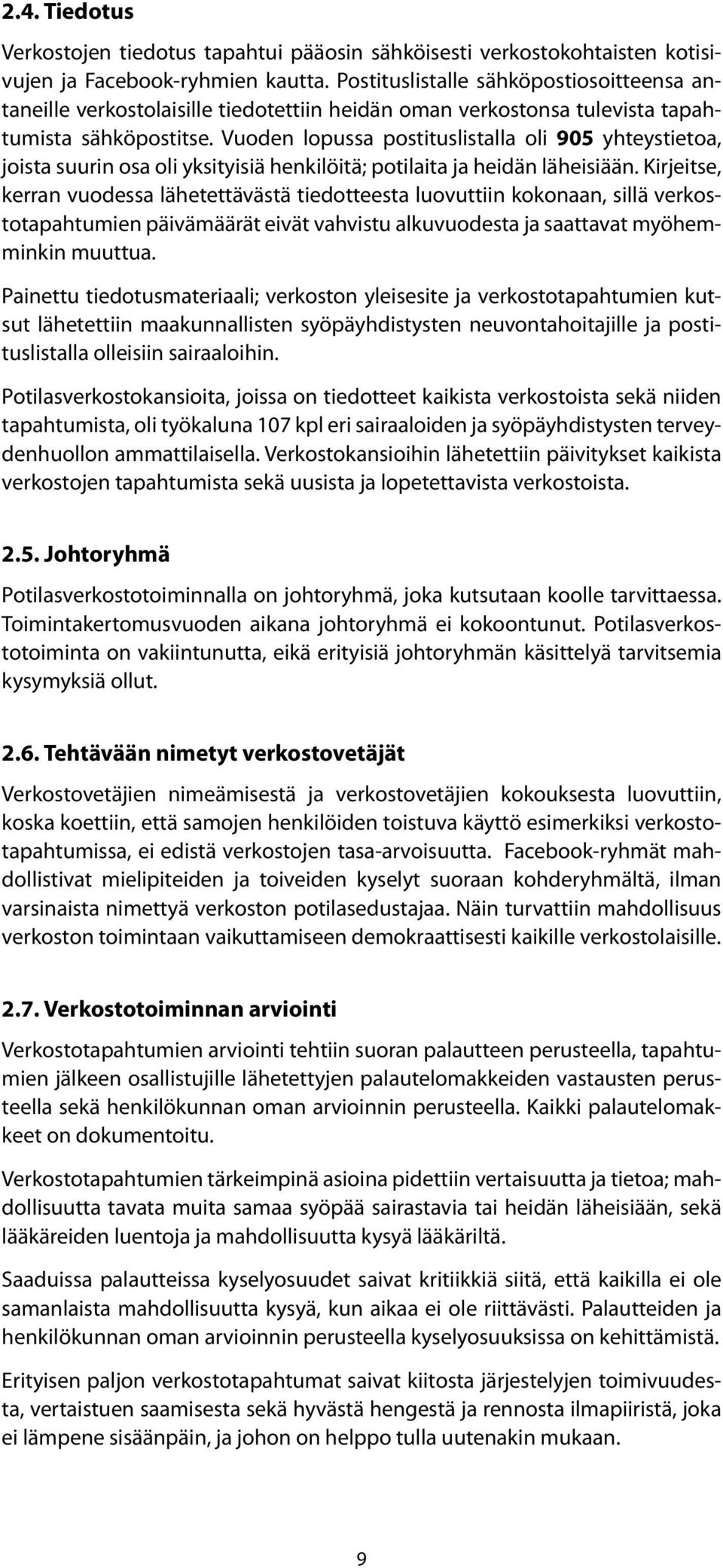 Vuoden lopussa postituslistalla oli 905 yhteystietoa, joista suurin osa oli yksityisiä henkilöitä; potilaita ja heidän läheisiään.