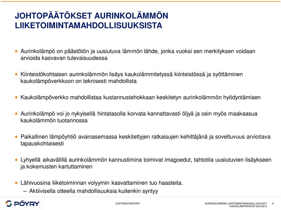 aurinkolämmön hyödyntämisen Aurinkolämpö voi jo nykyisellä hintatasolla korvata kannattavasti öljyä ja osin myös maakaasua kaukolämmön tuotannossa Paikallinen lämpöyhtiö avainasemassa keskitettyjen