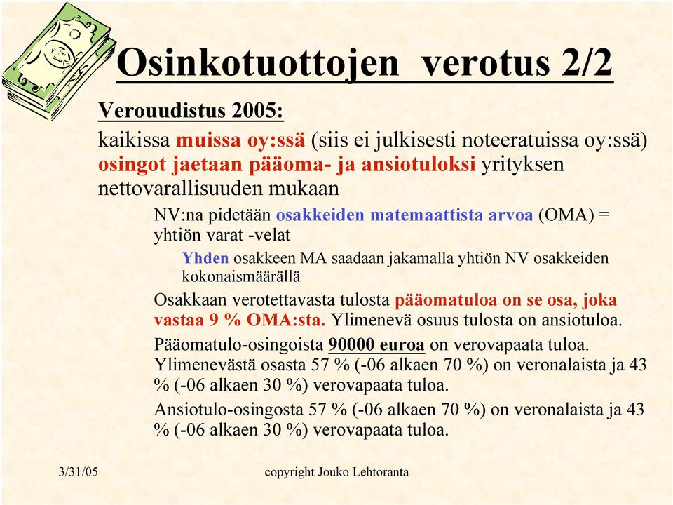 Osakkaan verotettavasta tulosta pääomatuloa on se osa, joka vastaa 9 % OMA:sta. Ylimenevä osuus tulosta on ansiotuloa. Pääomatulo-osingoista 90000 euroa on verovapaata tuloa.