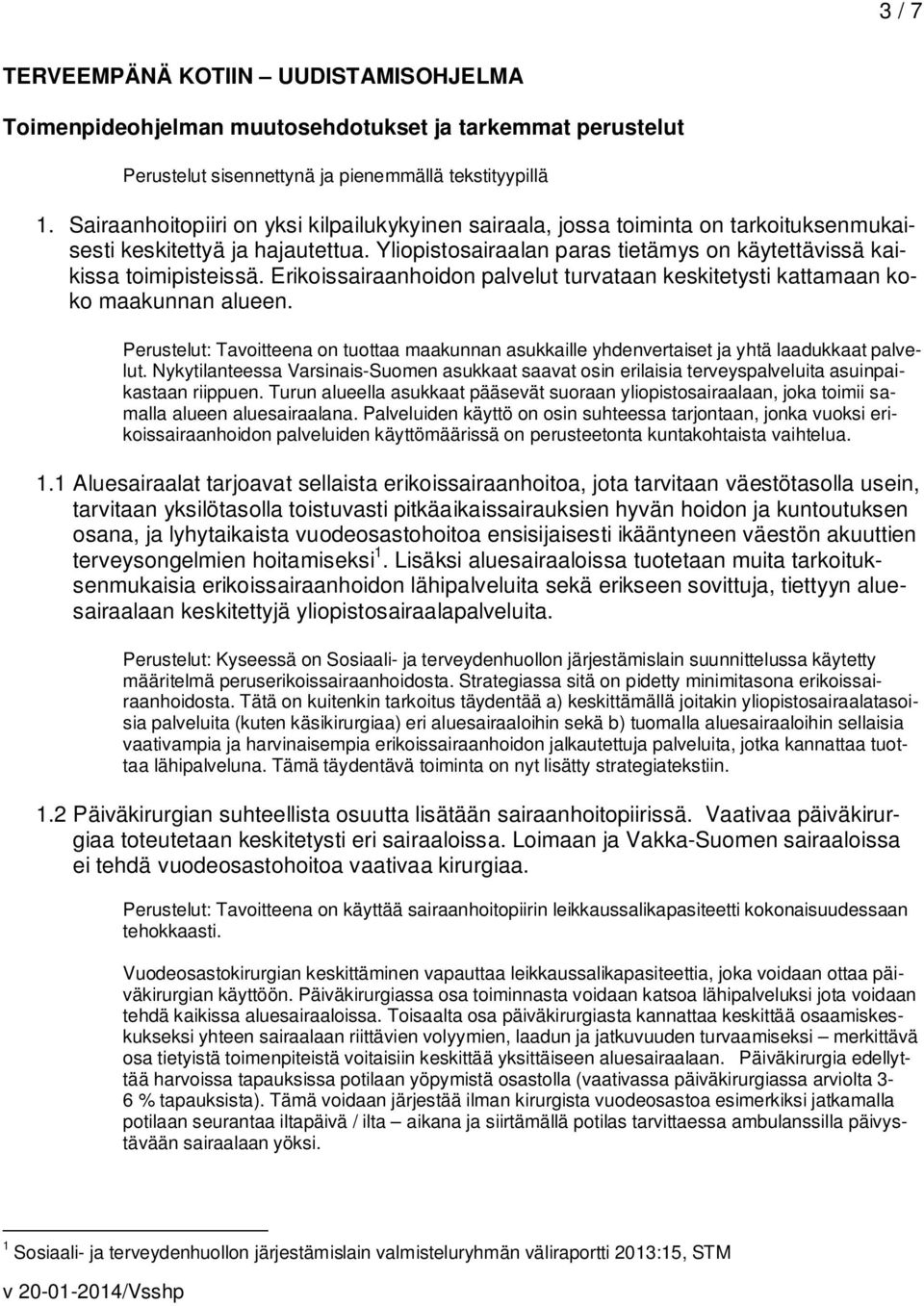 Erikoissairaanhoidon palvelut turvataan keskitetysti kattamaan koko maakunnan alueen. Perustelut: Tavoitteena on tuottaa maakunnan asukkaille yhdenvertaiset ja yhtä laadukkaat palvelut.