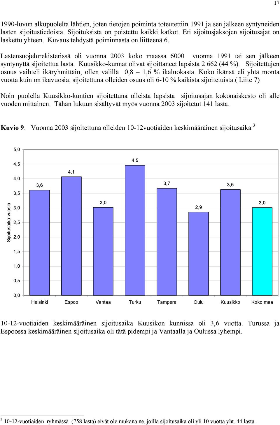 Lastensuojelurekisterissä oli vuonna 2003 koko maassa 6000 vuonna 1991 tai sen jälkeen syntynyttä sijoitettua lasta. Kuusikko-kunnat olivat sijoittaneet lapsista 2 662 (44 %).
