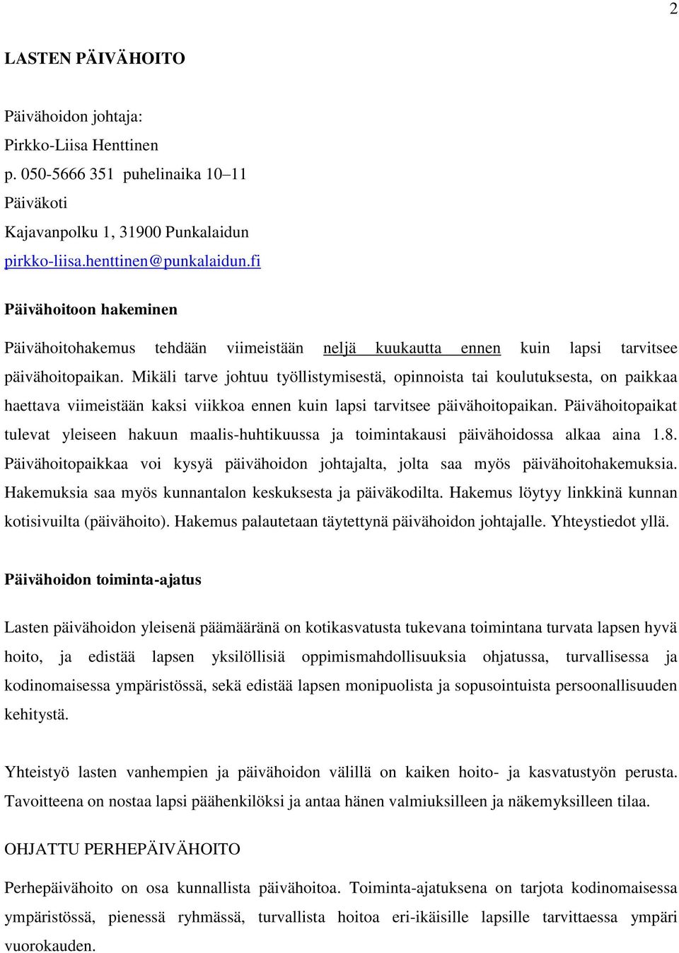 Mikäli tarve johtuu työllistymisestä, opinnoista tai koulutuksesta, on paikkaa haettava viimeistään kaksi viikkoa ennen kuin lapsi tarvitsee päivähoitopaikan.