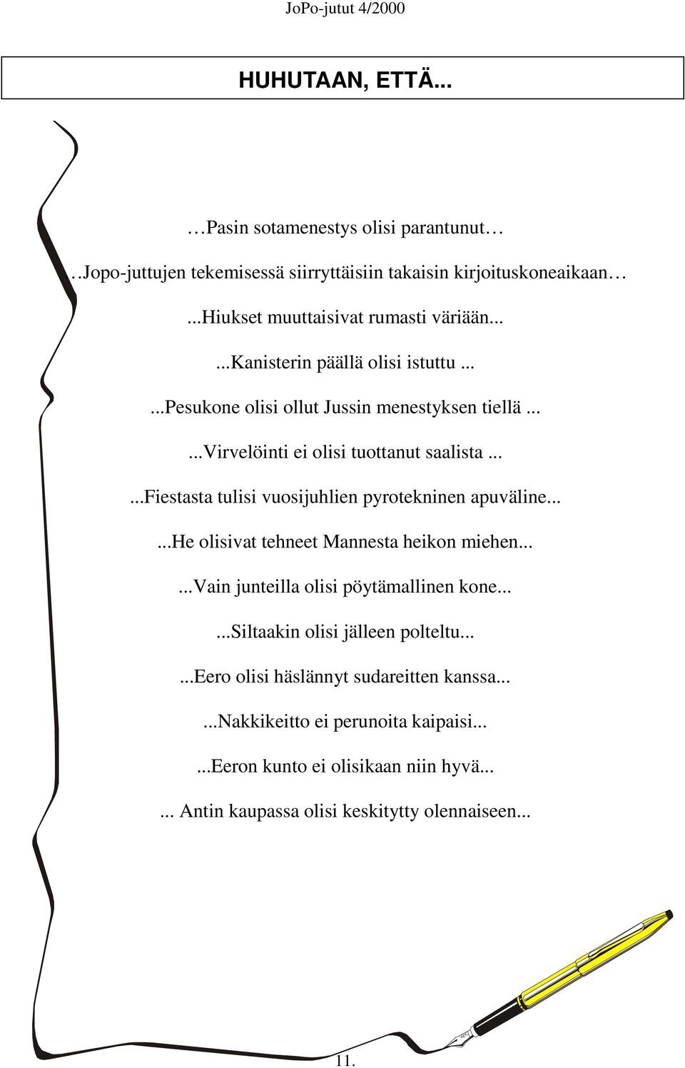 .....fiestasta tulisi vuosijuhlien pyrotekninen apuväline......he olisivat tehneet Mannesta heikon miehen......vain junteilla olisi pöytämallinen kone.